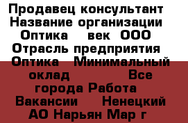 Продавец-консультант › Название организации ­ Оптика 21 век, ООО › Отрасль предприятия ­ Оптика › Минимальный оклад ­ 35 000 - Все города Работа » Вакансии   . Ненецкий АО,Нарьян-Мар г.